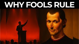 Why Stupid People Gain Power – Machiavelli's Brutal Truth