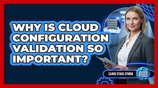 Why Is Cloud Configuration Validation So Important?