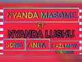 NYANDA MASOME FT NYANDA LUSHU SONG ANITA No 0698104041