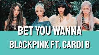 Bet You Wanna - BLACKPINK Ft. Cardi b (Lyrics)