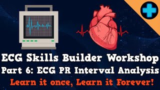 Electrocardiogram (ECG) Skills Builder Workshop Part 6: PR Interval Analysis