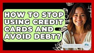 Celebrity How To Stop Using Credit Cards And Avoid Debt? - Stress Free Mindset Wealth