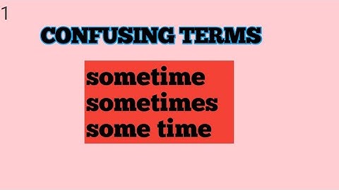 CONFUSING TERMS, sometimes, some time, sometime.