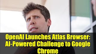 OpenAI Launches Atlas Browser: AI-Powered Challenge to Google Chrome