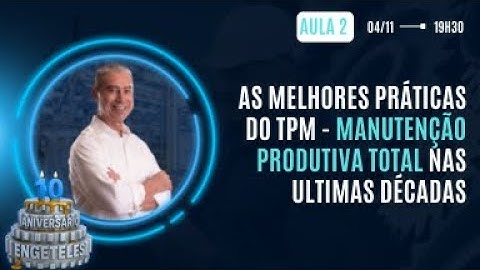 Aula 2 - As Melhores Práticas do TPM - Manutenção Produtiva Total nas Ultimas Décadas