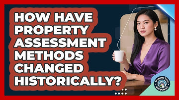 How Have Property Assessment Methods Changed Historically? - Property Taxes Uncovered