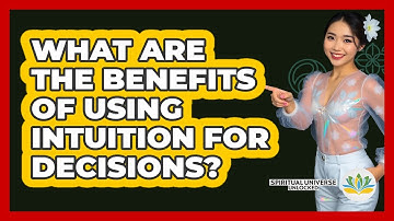 What Are The Benefits Of Using Intuition For Decisions? - Spiritual Universe Unlocked
