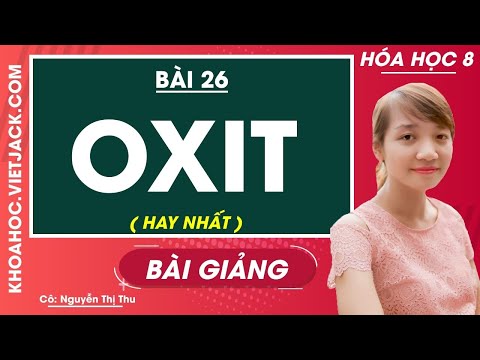 Oxit - Bài 26 - Hóa học 8 - Cô Nguyễn Thị Thu (HAY NHẤT)