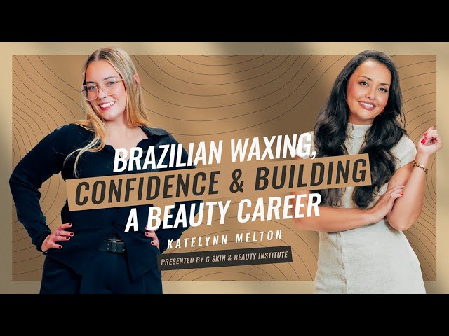 Brazilian Waxing, Confidence & Building a Beauty Career presented by G Skin & Beauty Institute