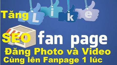 Hướng Dẫn Đăng Video Và Hình Ảnh Lên Fanpage Cùng 1 Lúc-Thủ Thuật PC
