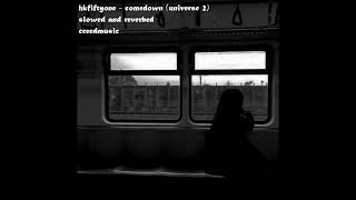 hkfiftyone - comedown (universe 2) (slowed and reverbed)