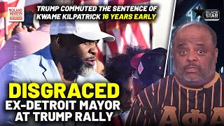 Crass Personal Interest Politics: DISGRACED Ex-Detroit Mayor, Kwame Kilpatrick Attends Trump Rally