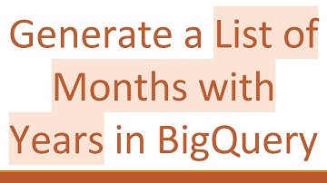 Generate a List of Months with Years in BigQuery