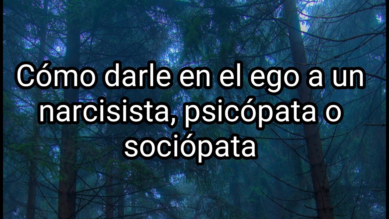 CÓMO DARLE EN EL EGO A UN NARCISISTA, PSICÓPATA O SOCIÓPATA 