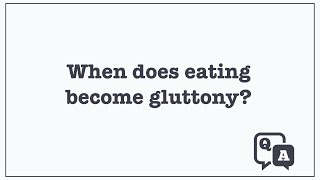 Q&A: When does eating become gluttony