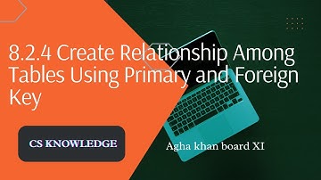 8.2.4 Create relationship among tables using primary and foreign key |  AKUEB | CS Knowledge