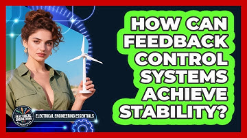 How Can Feedback Control Systems Achieve Stability? - Electrical Engineering Essentials
