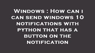 Windows : How can i can send windows 10 notifications with python that has a button on the notificat
