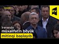 İrəvanda müxalifətin böyük mitinqi başlayıb