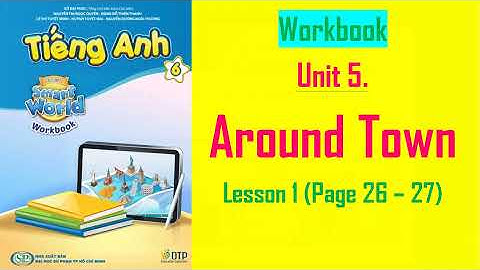 Tiếng Anh lớp 6 (WORKBOOK - I learn Smart World) - Unit 5. Around Town - Lesson 1 (Page 26 - 27)