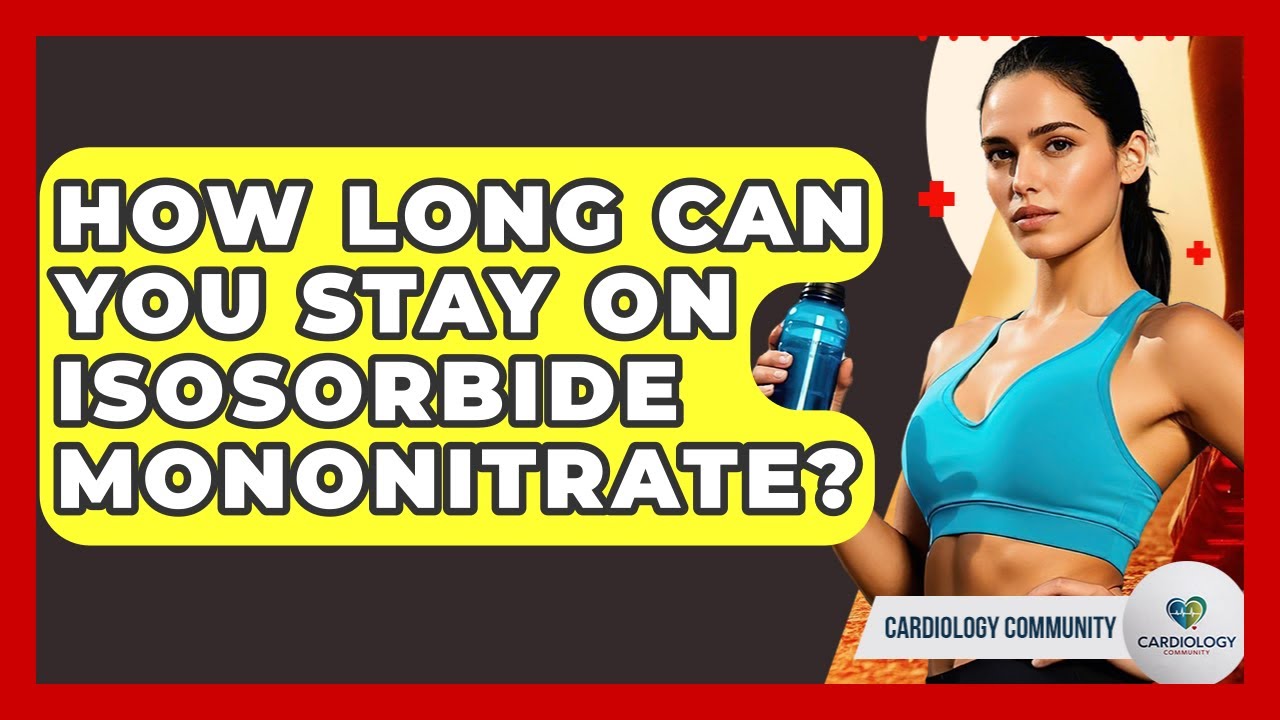 How Long Can You Stay On Isosorbide Mononitrate? - Cardiology Community