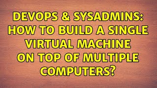 DevOps & SysAdmins: How to build a single virtual machine on top of multiple computers?