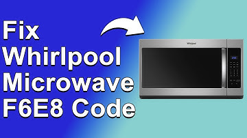 How To Fix Whirlpool Microwave F6E8 Code - Meaning, Causes, & Solutions (Instant Fix!)