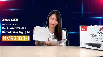 DSS_107 Video Unbox & G.Thiệu "Dòng Đầu Ghi NVR2xxx-I" Hỗ Trợ Công Nghệ AI Của Dahua DSS (NVR2108-I)