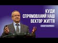 КУДИ СПРЯМОВАНИЙ ВАШ ВЕКТОР ЖИТТЯ? - Олег Карпюк