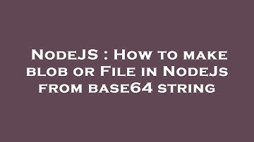 NodeJS : How to make blob or File in NodeJs from base64 string