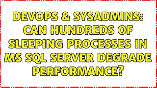 DevOps & SysAdmins: Can hundreds of sleeping processes in MS SQL Server degrade performance?