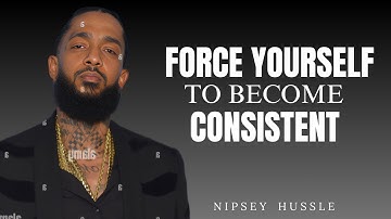 Force Yourself to Be Consistent Everything Falls Into Place | BEST MOTIVATIONAL SPEECH NIPSEY HUSSLE