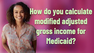 How do you calculate modified adjusted gross income for Medicaid?