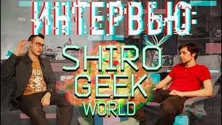Не подписывайся на Shiro Geek World, пока не посмотришь это интервью