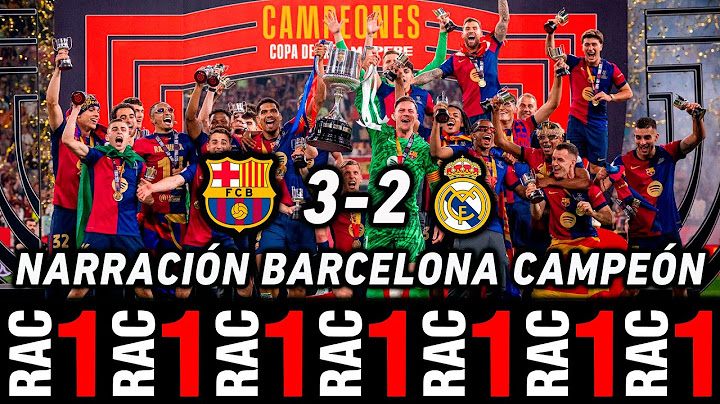 BARCELONA REAL MADRID | ASÍ NARRÓ RAC1 LA VICTORIA DEL BARCELONA CONTRA EL REAL MADRID FINAL DE COPA