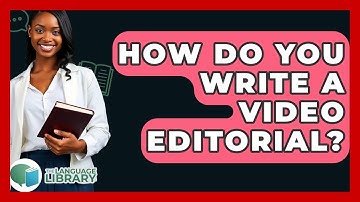 How Do You Write A Video Editorial? - The Language Library