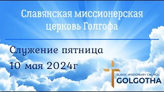 Служение церкви, пятница 10 мая 2024г