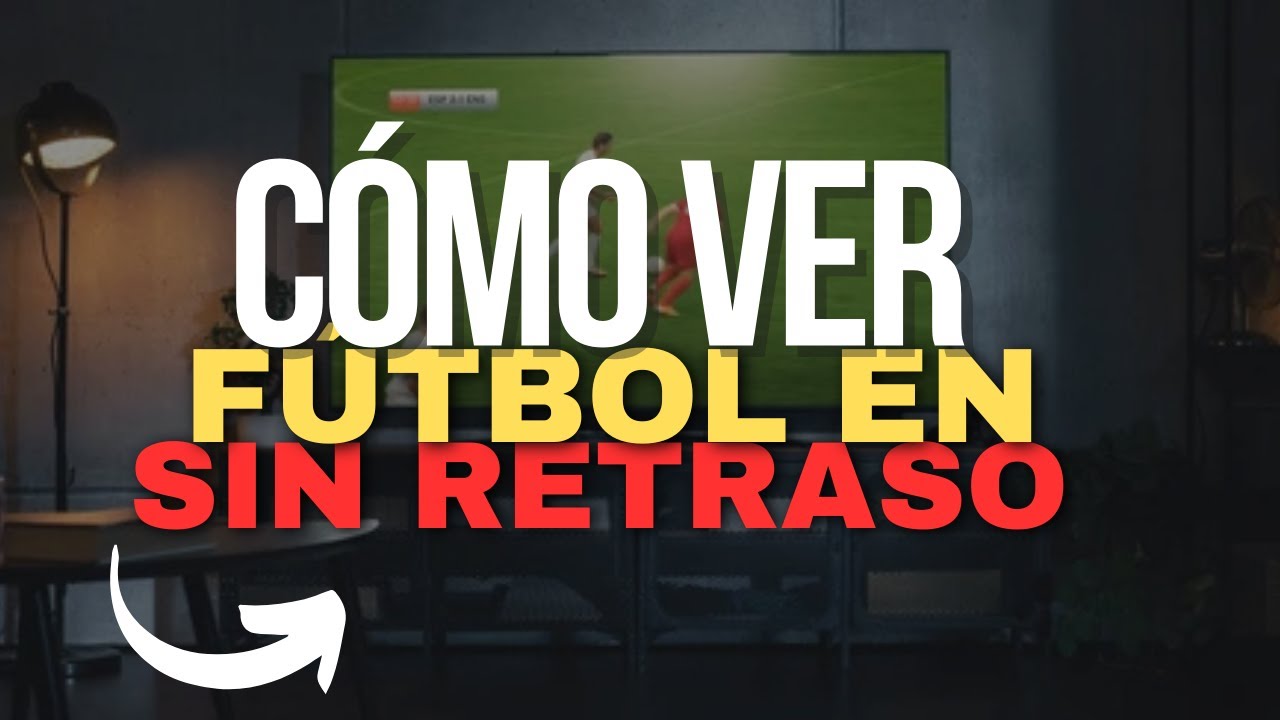 Cómo Ver Partidos De Fútbol En Vivo Sin Retraso