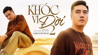 KHÓC VÌ ĐỜI 2 - DANH TUẤN TRUNG - Nợ Nần Bao Vay Tôi Bạn Bè Anh Em Tan Biến l OFFICIAL MUSIC VIDEO