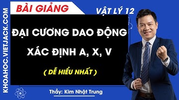 Đại cương dao động xác định a, x, v - Vật lý 12 - Thầy Kim Nhật Trung (DỄ HIỂU NHẤT)