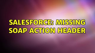 Salesforce: Missing SOAP action header (3 Solutions!!)