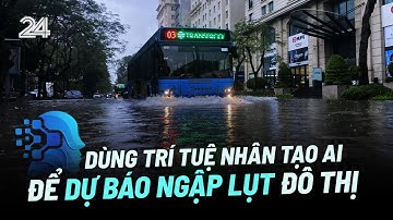 Dùng trí tuệ nhân tạo AI để dự báo ngập lụt đô thị | VTV24