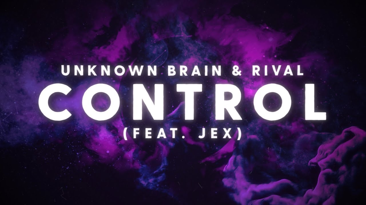 Unknown Brain x Rival   Control ft Jex Lyric Video