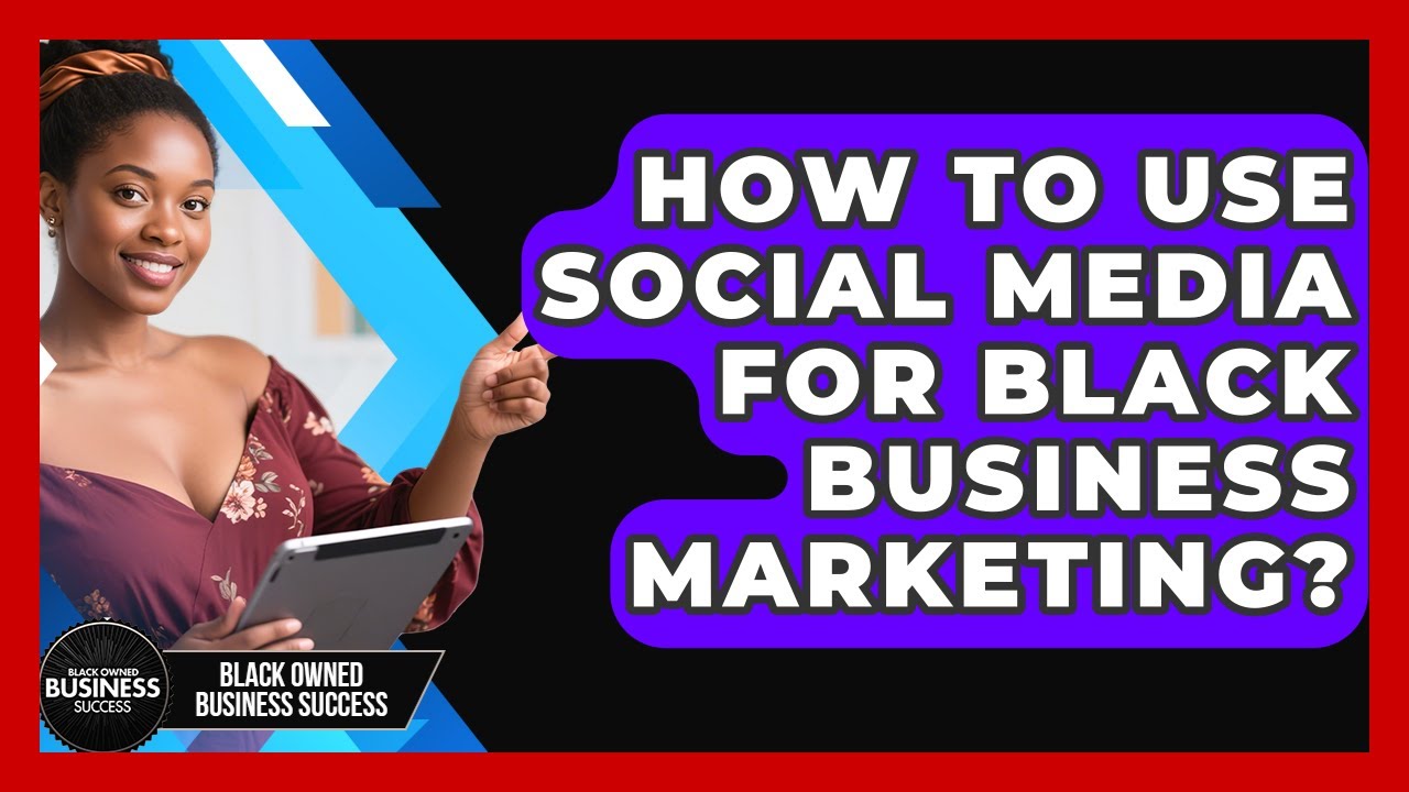 How To Use Social Media For Black Business Marketing? - Black Owned Business Success