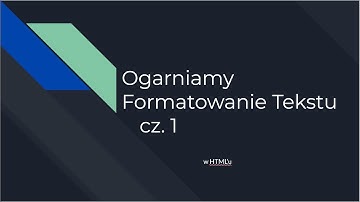 Ogarniamy formatowanie tekstu w HTMLu cz.1