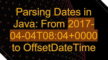 Parsing Dates in Java: From 2017-04-04T08:04+ 0000 to OffsetDateTime