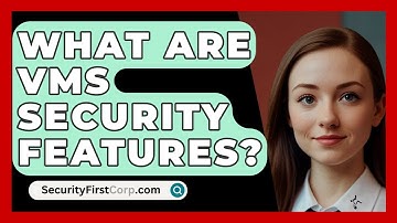 What Are VMS Security Features? - SecurityFirstCorp.com