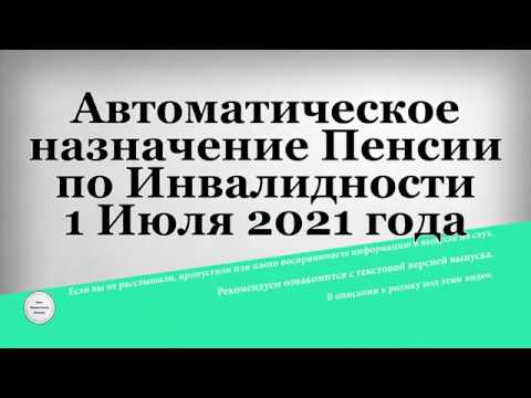 Автоматическое назначение Пенсии по Инвалидности 1 Июля 2021 года