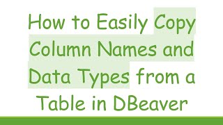 How to Easily Copy Column Names and Data Types from a Table in DBeaver