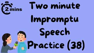 2 minute impromptu speech practice - 38